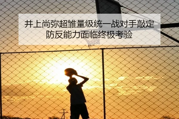 井上尚弥超雏量级统一战对手敲定 防反能力面临终极考验