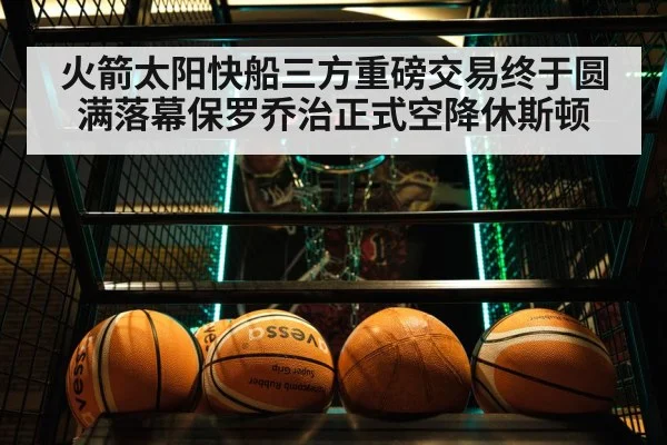 火箭太阳快船三方重磅交易终于圆满落幕保罗乔治正式空降休斯顿