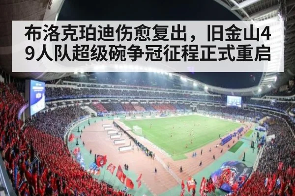 布洛克珀迪伤愈复出，旧金山49人队超级碗争冠征程正式重启