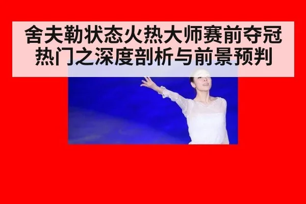 舍夫勒状态火热大师赛前夺冠热门之深度剖析与前景预判